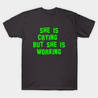 she is crying but she is working anyway T-Shirt